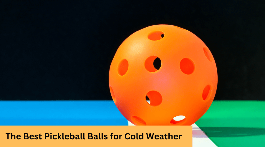 Here Are 7 The Best Pickleball Balls for Cold Weather