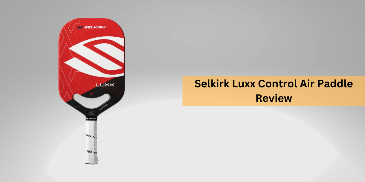 Selkirk Luxx Control Air Paddle Review