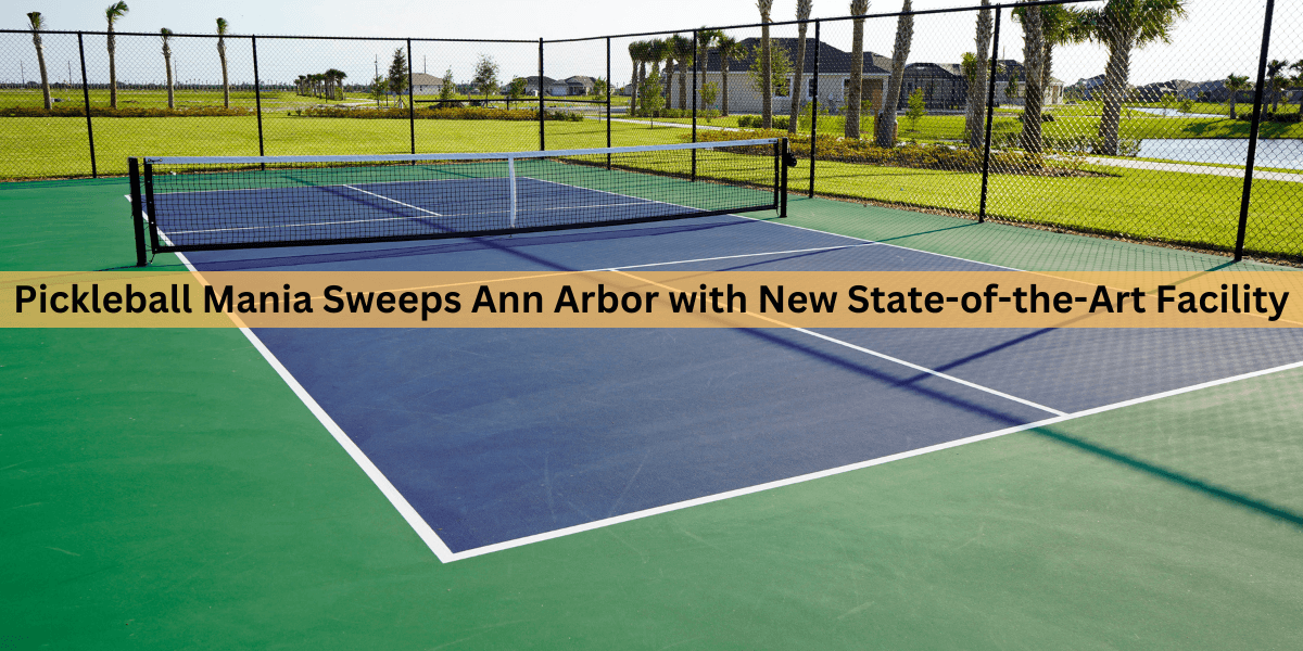 Pickleball Mania Sweeps Ann Arbor with New State-of-the-Art Facility